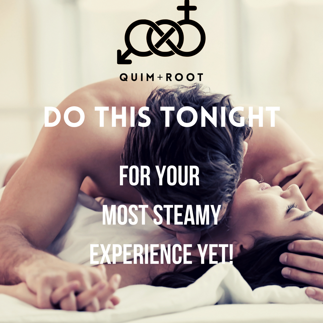 DO THIS TONIGHT, FOR YOUR MOST STEAMY EXPERIENCE YET